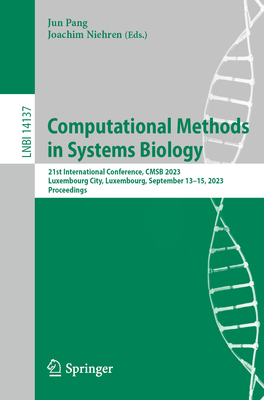 Computational Methods in Systems Biology: 21st International Conference, CMSB 2023, Luxembourg City, Luxembourg, September 13-15, 2023, Proceedings - Pang, Jun (Editor), and Niehren, Joachim (Editor)