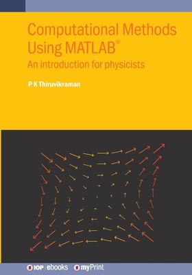 Computational Methods Using MATLAB(R): An introduction for physicists - Thiruvikraman, P K