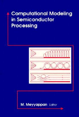 Computational Modeling in Semiconductor Processing - Meyyappan, M (Editor)