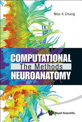 Computational Neuroanatomy: The Methods - Chung, Moo K