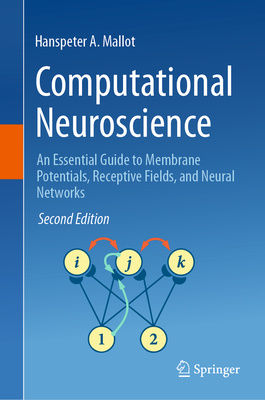 Computational Neuroscience: An Essential Guide to Membrane Potentials, Receptive Fields, and Neural Networks - Mallot, Hanspeter A