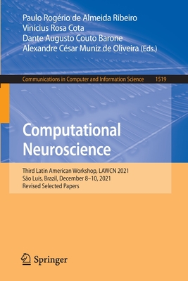Computational Neuroscience: Third Latin American Workshop, LAWCN 2021, So Lus, Brazil, December 8-10, 2021, Revised Selected Papers - Ribeiro, Paulo Rogrio de Almeida (Editor), and Cota, Vincius Rosa (Editor), and Barone, Dante Augusto Couto (Editor)