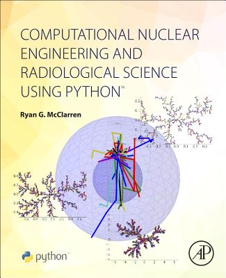 Computational Nuclear Engineering and Radiological Science Using Python - McClarren, Ryan