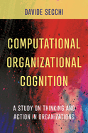 Computational Organizational Cognition: A Study on Thinking and Action in Organizations