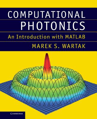 Computational Photonics: An Introduction with MATLAB - Wartak, Marek S.