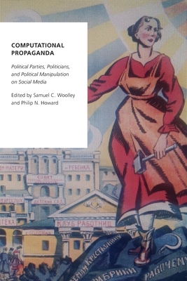 Computational Propaganda: Political Parties, Politicians, and Political Manipulation on Social Media - Woolley, Samuel C (Editor)