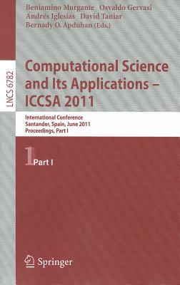 Computational Science and Its Applications - ICCSA 2011: International Conference, Santander, Spain, June 20-23, 2011. Proceedings, Part I - Murgante, Beniamino (Editor), and Gervasi, Osvaldo (Editor), and Iglesias, Andres (Editor)