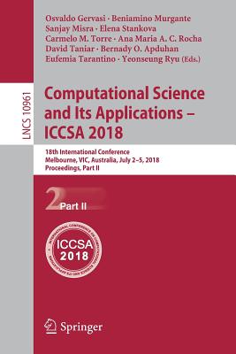 Computational Science and Its Applications - ICCSA 2018: 18th International Conference, Melbourne, VIC, Australia, July 2-5, 2018, Proceedings, Part II - Gervasi, Osvaldo (Editor), and Murgante, Beniamino (Editor), and Misra, Sanjay (Editor)