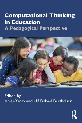 Computational Thinking in Education: A Pedagogical Perspective - Yadav, Aman (Editor), and Berthelsen, Ulf (Editor)