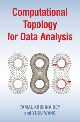 Computational Topology for Data Analysis - Dey, Tamal Krishna, and Wang, Yusu