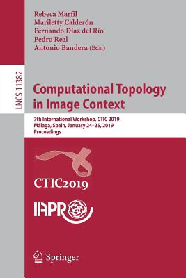 Computational Topology in Image Context: 7th International Workshop, Ctic 2019, Mlaga, Spain, January 24-25, 2019, Proceedings - Marfil, Rebeca (Editor), and Caldern, Mariletty (Editor), and Daz del Ro, Fernando (Editor)