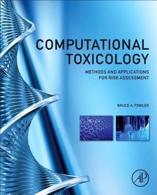 Computational Toxicology: Methods and Applications for Risk Assessment - Fowler, Bruce A (Editor)