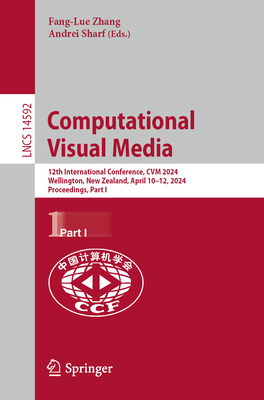 Computational Visual Media: 12th International Conference, CVM 2024, Wellington, New Zealand, April 10-12, 2024, Proceedings, Part I - Zhang, Fang-Lue (Editor), and Sharf, Andrei (Editor)