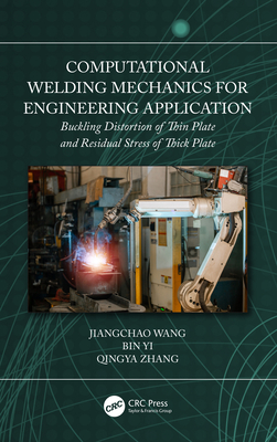 Computational Welding Mechanics for Engineering Application: Buckling Distortion of Thin Plate and Residual Stress of Thick Plate - Wang, Jiangchao, and Yi, Bin, and Zhang, Qingya