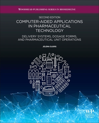 Computer-Aided Applications in Pharmaceutical Technology: Delivery Systems, Dosage Forms, and Pharmaceutical Unit Operations - Duris, Jelena, PhD (Editor)