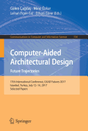 Computer-Aided Architectural Design. Future Trajectories: 17th International Conference, Caad Futures 2017, Istanbul, Turkey, July 12-14, 2017, Selected Papers