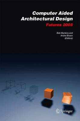 Computer Aided Architectural Design Futures 2005: Proceedings of the 11th International Caad Futures Conference Held at the Vienna University of Technology, Vienna, Austria, on June 20-22, 2005 - Martens, Bob (Editor), and Brown, Andre (Editor)