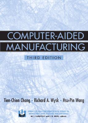 Computer-Aided Manufacturing - Chang, Tien-Chien, and Wysk, Richard A, and Wang, Hsu-Pin