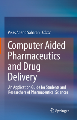 Computer Aided Pharmaceutics and Drug Delivery: An Application Guide for Students and Researchers of Pharmaceutical Sciences - Saharan, Vikas Anand (Editor)