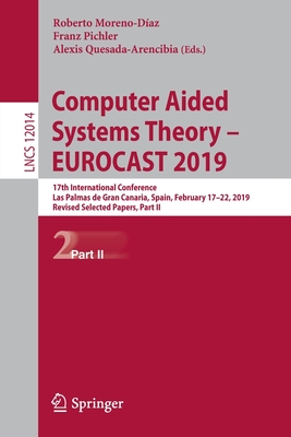 Computer Aided Systems Theory - Eurocast 2019: 17th International Conference, Las Palmas de Gran Canaria, Spain, February 17-22, 2019, Revised Selected Papers, Part II - Moreno-Daz, Roberto (Editor), and Pichler, Franz (Editor), and Quesada-Arencibia, Alexis (Editor)