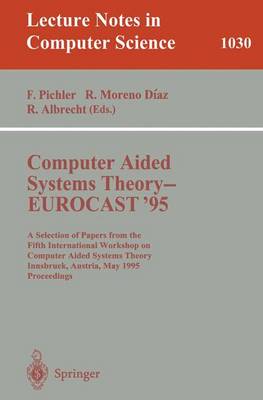 Computer Aided Systems Theory - Eurocast '95: A Selection of Papers from the Fifth International Workshop on Computer Aided Systems Theory, Innsbruck, Austria, May 22 - 25, 1995. Proceedings - Pichler, Franz (Editor), and Moreno-Diaz, Roberto (Editor), and Albrecht, Rudolf (Editor)