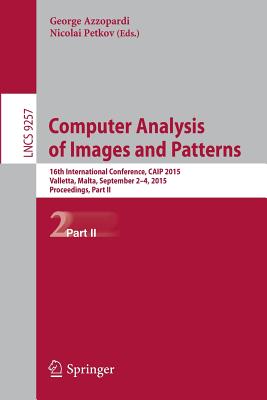 Computer Analysis of Images and Patterns: 16th International Conference, Caip 2015, Valletta, Malta, September 2-4, 2015, Proceedings, Part II - Azzopardi, George (Editor), and Petkov, Nicolai (Editor)