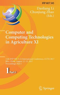 Computer and Computing Technologies in Agriculture XI: 11th Ifip Wg 5.14 International Conference, Ccta 2017, Jilin, China, August 12-15, 2017, Proceedings, Part I - Li, Daoliang (Editor), and Zhao, Chunjiang (Editor)