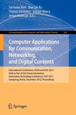 Computer Applications for Communication, Networking, and Digital Contents: International Conferences, Fgcn and Dca 2012, Held as Part of the Future Generation Information Technology Conference, Fgit 2012, Gangneug, Korea, December 16-19, 2012. Proceedings - Kim, Tai-hoon (Editor), and Ko, Dae-Sik (Editor), and Vasilakos, Thanos (Editor)