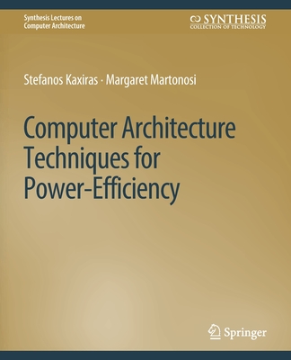 Computer Architecture Techniques for Power-Efficiency - Kaxiras, Stefanos, and Martonosi, Margaret