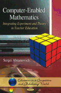 Computer-Enabled Mathematics: Integrating Experiment and Theory in Teacher Education
