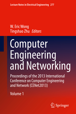 Computer Engineering and Networking: Proceedings of the 2013 International Conference on Computer Engineering and Network (CENet2013) - Wong, W. Eric (Editor), and Zhu, Tingshao (Editor)