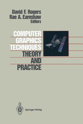 Computer Graphics Techniques: Theory and Practice - Rogers, David F (Editor), and Earnshaw, Rae (Editor)