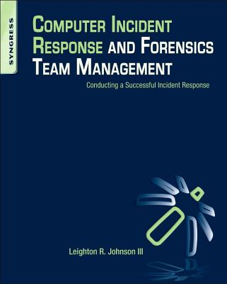 Computer Incident Response and Forensics Team Management: Conducting a Successful Incident Response - Johnson, Leighton