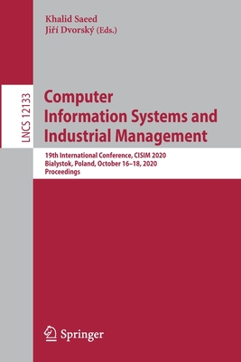 Computer Information Systems and Industrial Management: 19th International Conference, Cisim 2020, Bialystok, Poland, October 16-18, 2020, Proceedings - Saeed, Khalid (Editor), and Dvorsk, Ji  (Editor)