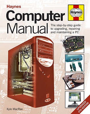 Computer Manual: The Step-by-step Guide to Upgrading, Repairing and Maintaining a PC - MacRae, Kyle