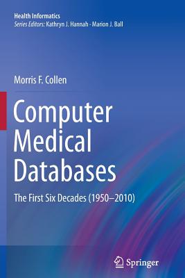 Computer Medical Databases: The First Six Decades (1950-2010) - Collen, Morris F.