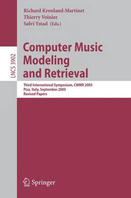 Computer Music Modeling and Retrieval: Third International Symposium, Cmmr 2005, Pisa, Italy, September 26-28, 2005, Revised Papers - Kronland-Martinet, Richard (Editor), and Voinier, Thierry (Editor), and Ystad, Slvi (Editor)