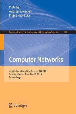 Computer Networks: 22nd International Conference, Cn 2015, Brunw, Poland, June 16-19, 2015. Proceedings - Gaj, Piotr (Editor), and Kwiecie , Andrzej (Editor), and Stera, Piotr (Editor)