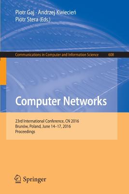 Computer Networks: 23rd International Conference, Cn 2016, Brunw, Poland, June 14-17, 2016, Proceedings - Gaj, Piotr (Editor), and Kwiecie , Andrzej (Editor), and Stera, Piotr (Editor)