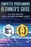 Computer programming beginner's guide: 2 books in 1: learn sql and computer programming javascript