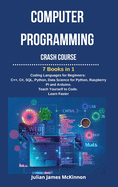Computer Programming Crash Course: 7 Books in 1- Coding Languages for Beginners: C++, C#, SQL, Python, Data Science for Python, Raspberry pi and Arduino. Teach Yourself to Code. Learn Faster.
