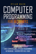 COMPUTER PROGRAMMING For Beginners: 4 books in 1: LINUX Command-Line, Python Programming, Networking, Hacking with Kali Linux