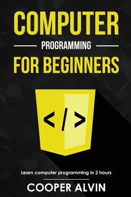 Computer Programming For Beginners: Learn The Basics of Java, SQL, C, C++, C#, Python, HTML, CSS and Javascript - Alvin, Cooper
