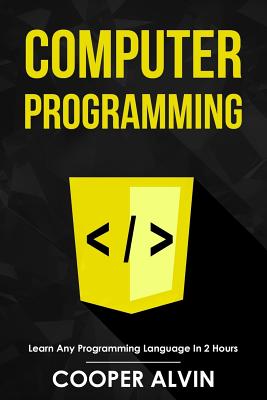 Computer Programming: Learn Any Programming Language In 2 Hours - Alvin, Cooper