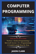 computer programming ( New edition ): THIS BOOK INCLUDES: Python + Python Programming + Microsoft Access + C++ Programming. A Complete guide Step-By-Step.