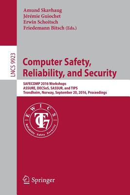 Computer Safety, Reliability, and Security: Safecomp 2016 Workshops, Assure, Decsos, Sassur, and Tips, Trondheim, Norway, September 20, 2016, Proceedings - Skavhaug, Amund (Editor), and Guiochet, Jrmie (Editor), and Schoitsch, Erwin (Editor)