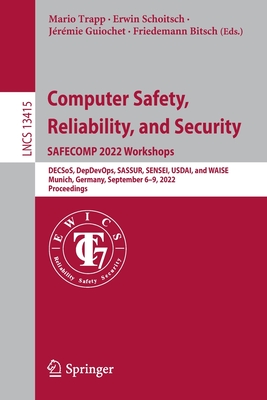 Computer Safety,  Reliability, and Security. SAFECOMP 2022 Workshops: DECSoS, DepDevOps, SASSUR, SENSEI, USDAI, and WAISE  Munich, Germany, September 6-9, 2022,  Proceedings - Trapp, Mario (Editor), and Schoitsch, Erwin (Editor), and Guiochet, Jrmie (Editor)