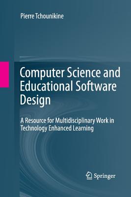 Computer Science and Educational Software Design: A Resource for Multidisciplinary Work in Technology Enhanced Learning - Tchounikine, Pierre