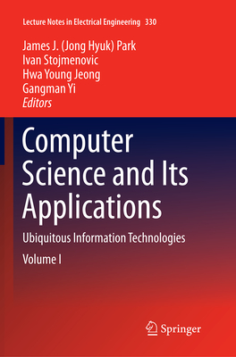 Computer Science and Its Applications: Ubiquitous Information Technologies - Park, James J (Editor), and Stojmenovic, Ivan (Editor), and Jeong, Hwa Young (Editor)