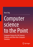 Computer science to the Point: Computer Science for Life Sciences Students and Other Non-Computer Scientists